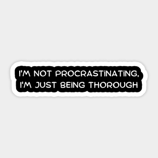 I'm not procrastinating, I'm just being thorough Sticker